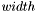 $ width $