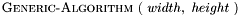 $ \textsc{Generic-Algorithm}\ (\ width,\ height\ ) $