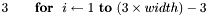 $3\ \ \ \ \ \ \textbf{for}\ \ i \leftarrow 1\ \textbf{to}\ (3 \times width) - 3 $