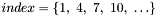 $ index = \{ 1,\ 4,\ 7,\ 10,\ \dots \} $